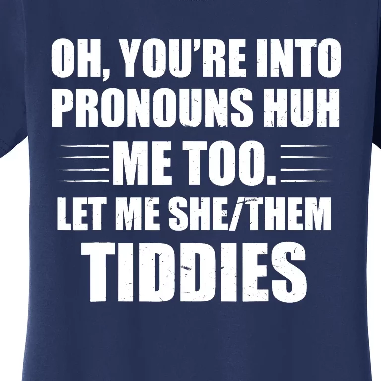 Oh You're Into Pronouns Huh? Me Too, Let Me She/Them Tiddies Women's T-Shirt