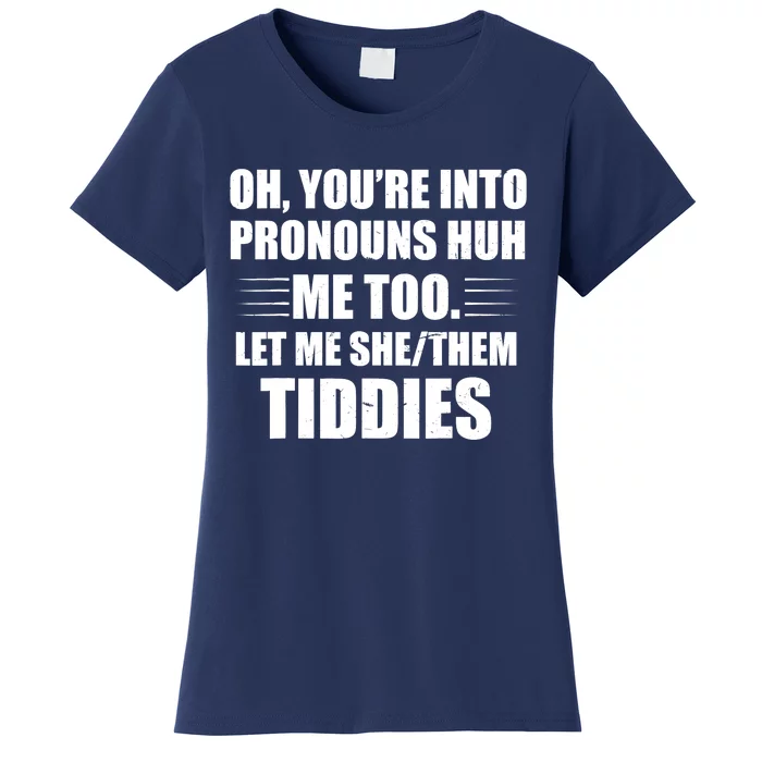 Oh You're Into Pronouns Huh? Me Too, Let Me She/Them Tiddies Women's T-Shirt