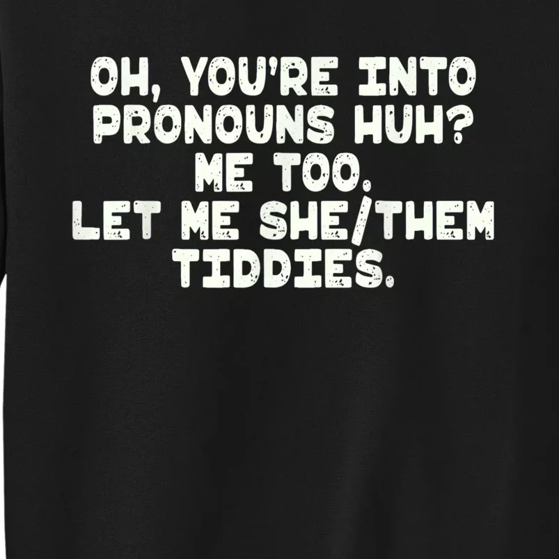 Oh You're Into Pronouns Huh? Me Too, Let Me She/Them Tiddies Sweatshirt