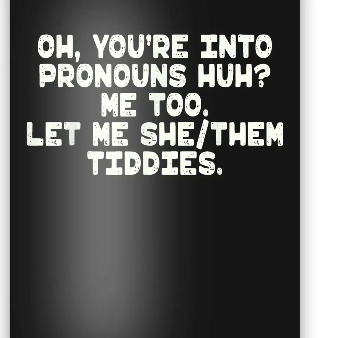 Oh You're Into Pronouns Huh? Me Too, Let Me She/Them Tiddies Poster