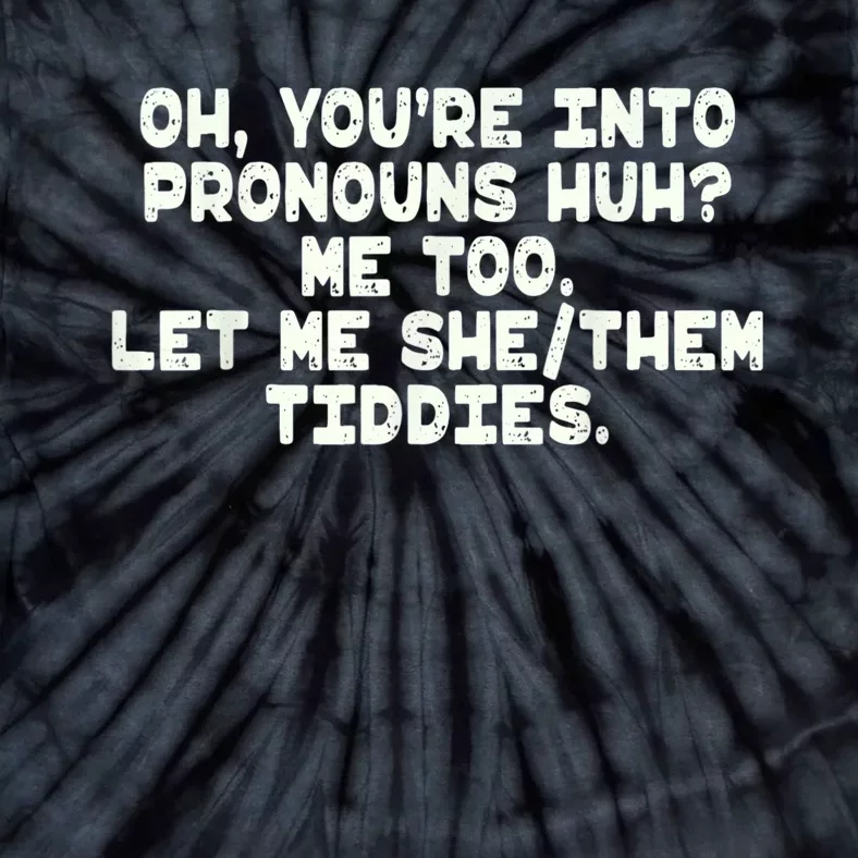 Oh You're Into Pronouns Huh? Me Too, Let Me She/Them Tiddies Tie-Dye T-Shirt