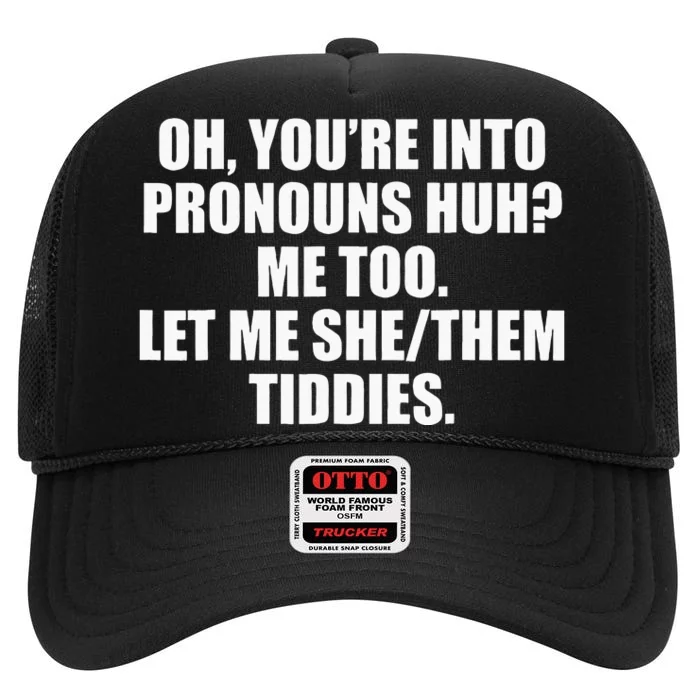 Oh YouRe Into Pronouns Huh Me Too Let Me Shethem Tiddies High Crown Mesh Trucker Hat