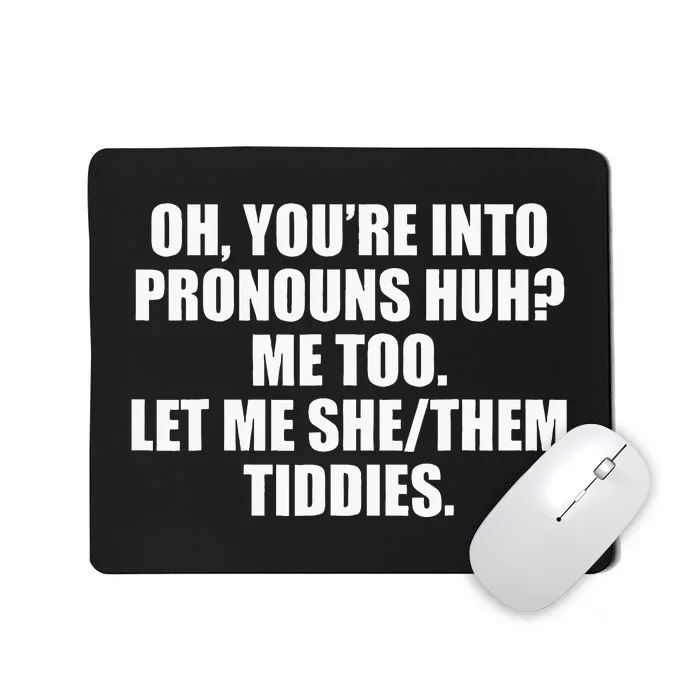 Oh YouRe Into Pronouns Huh Me Too Let Me Shethem Tiddies Mousepad