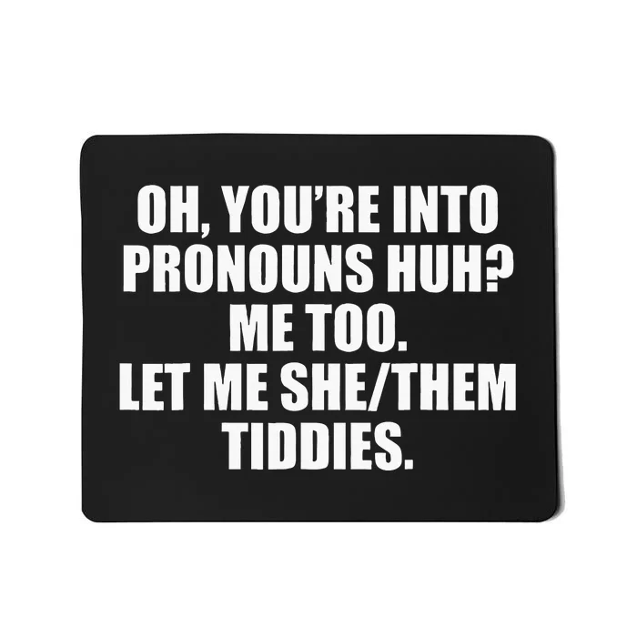 Oh YouRe Into Pronouns Huh Me Too Let Me Shethem Tiddies Mousepad