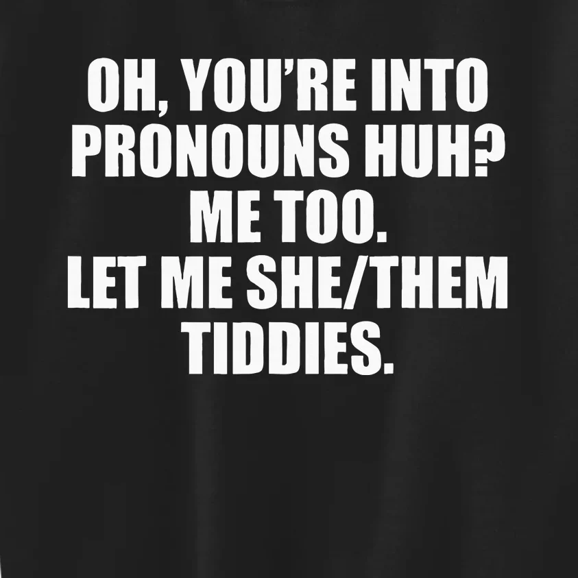 Oh YouRe Into Pronouns Huh Me Too Let Me Shethem Tiddies Kids Sweatshirt