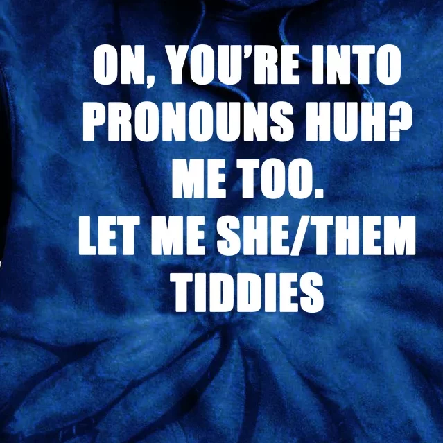 ON YOU’RE INTO PRONOUNS HUH Tie Dye Hoodie