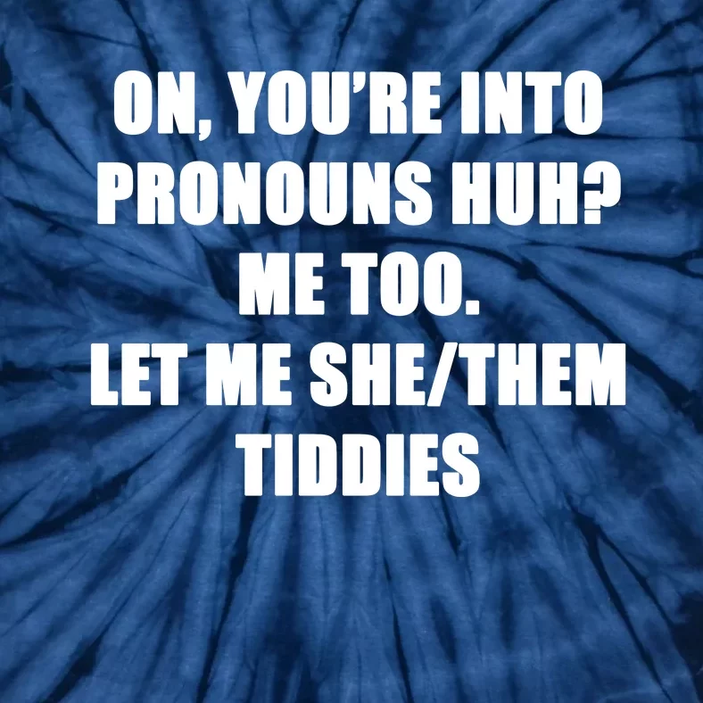 ON YOU’RE INTO PRONOUNS HUH Tie-Dye T-Shirt