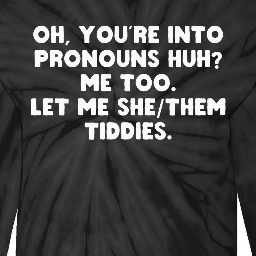 oh you're into pronouns huh me too let me she them tiddies Tie-Dye Long Sleeve Shirt