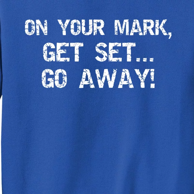 On Your Mark Get Set Go Away! Funny Sarcastic Gift Tall Sweatshirt