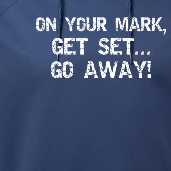 On Your Mark Get Set Go Away! Funny Sarcastic Gift Performance Fleece Hoodie