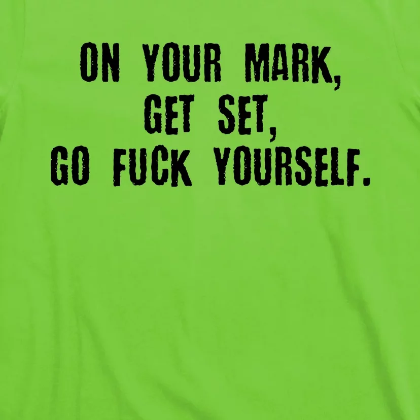 On Your Mark Get Set Go F Yourself T-Shirt