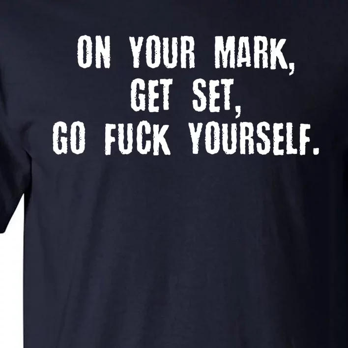 On Your Mark Get Set Go F Yourself Tall T-Shirt