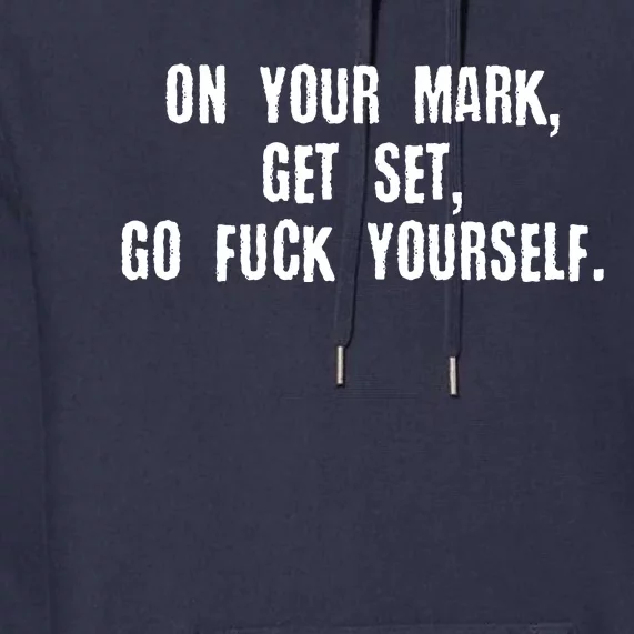 On Your Mark Get Set Go F Yourself Premium Hoodie