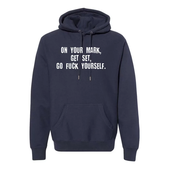 On Your Mark Get Set Go F Yourself Premium Hoodie