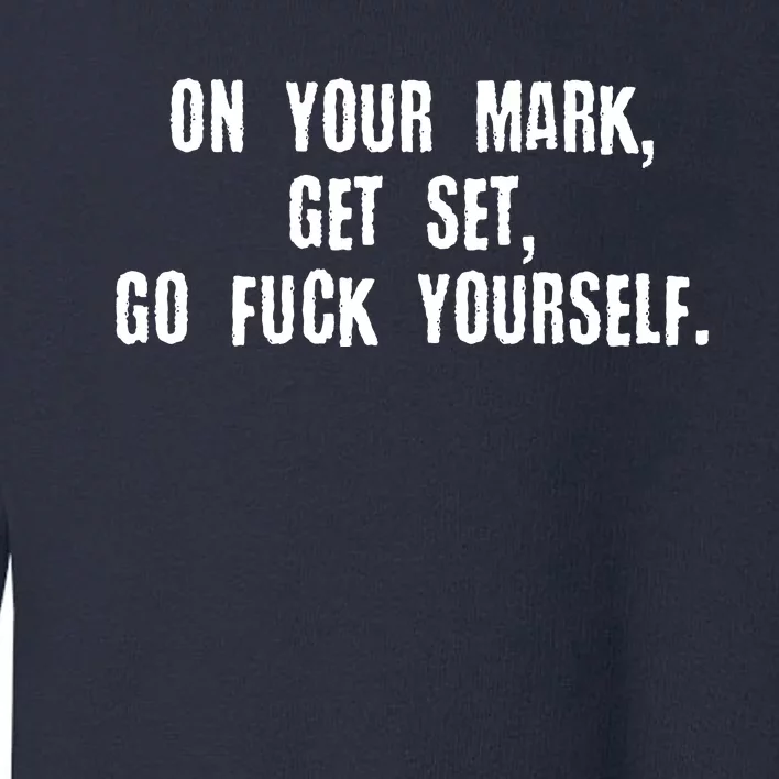 On Your Mark Get Set Go F Yourself Toddler Sweatshirt