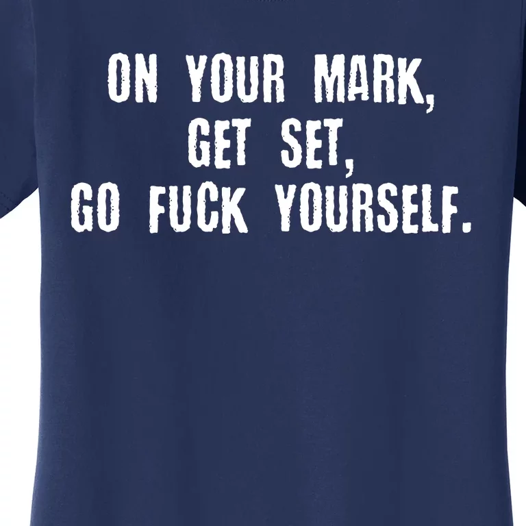 On Your Mark Get Set Go F Yourself Women's T-Shirt