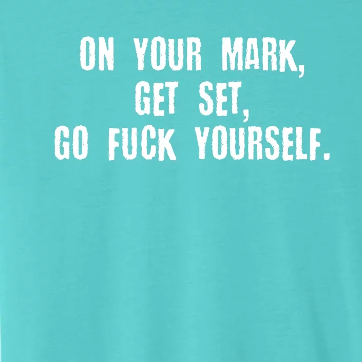 On Your Mark Get Set Go F Yourself ChromaSoft Performance T-Shirt