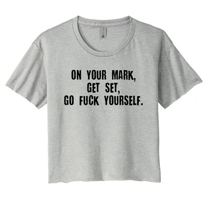 On Your Mark Get Set Go F Yourself Women's Crop Top Tee