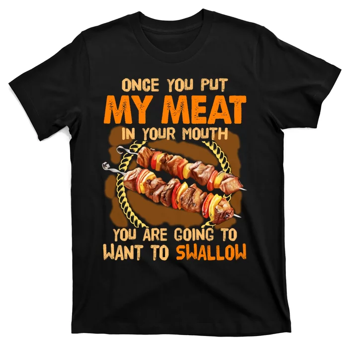 Once You Put My Meat In Your Mouth You Gonna Want To Swallow T-Shirt