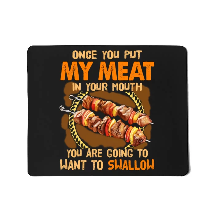 Once You Put My Meat In Your Mouth You Gonna Want To Swallow Mousepad