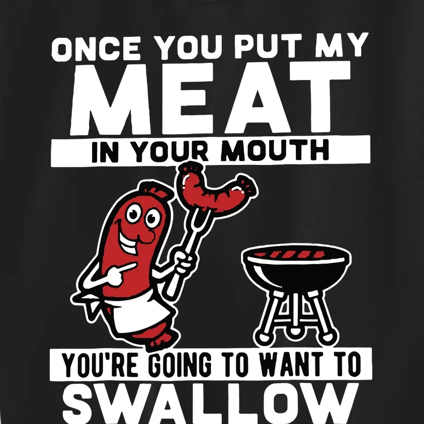 Once You Put My Meat In Your Mouth, You're Going To Want To Kids Sweatshirt