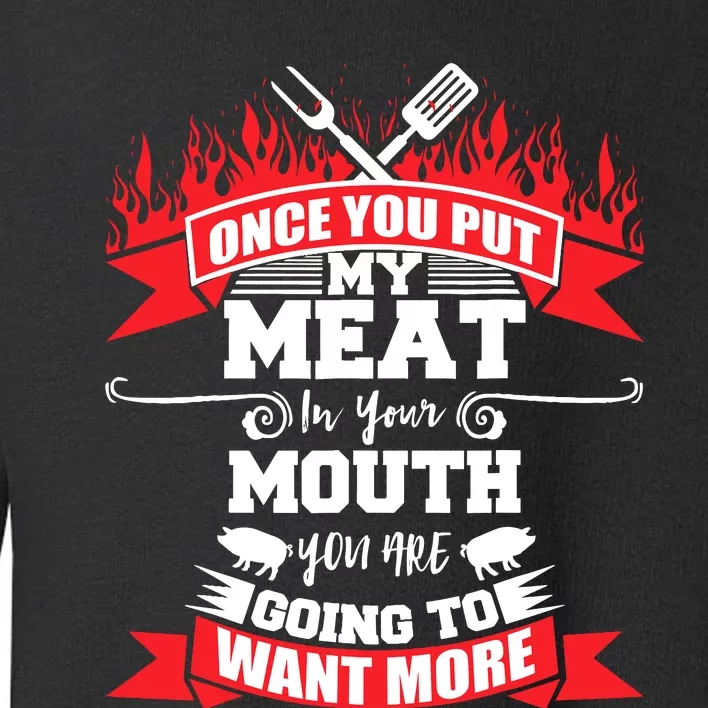 Once You Put My Meat In Your Mouth You Want More Bbq Toddler Sweatshirt