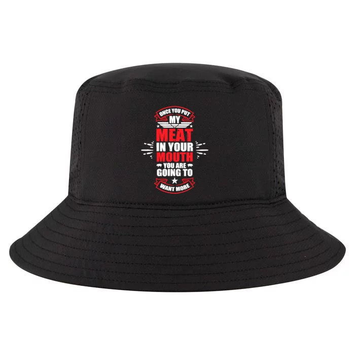 Once You Put My Meat In Your Mouth YouRe Going To Want More Cool Comfort Performance Bucket Hat