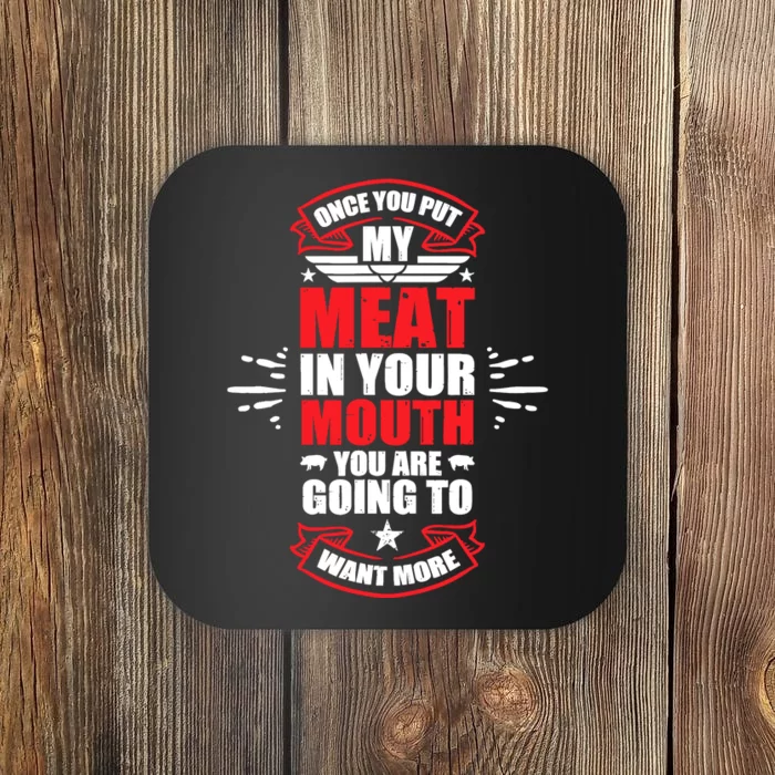 Once You Put My Meat In Your Mouth YouRe Going To Want More Coaster