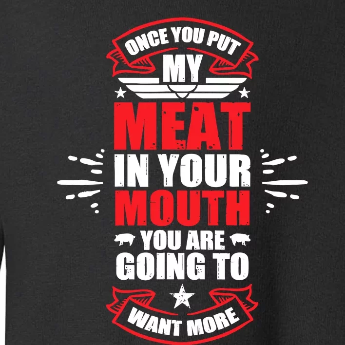 Once You Put My Meat In Your Mouth YouRe Going To Want More Toddler Sweatshirt