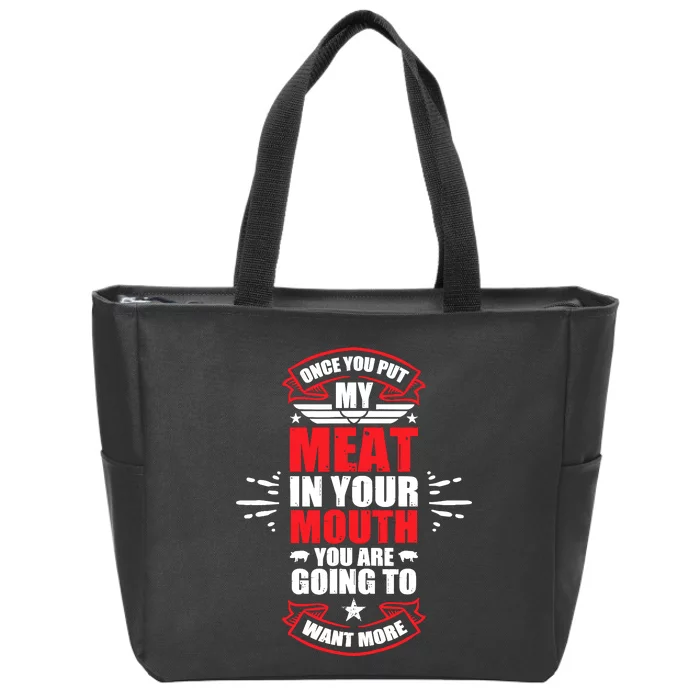 Once You Put My Meat In Your Mouth YouRe Going To Want More Zip Tote Bag