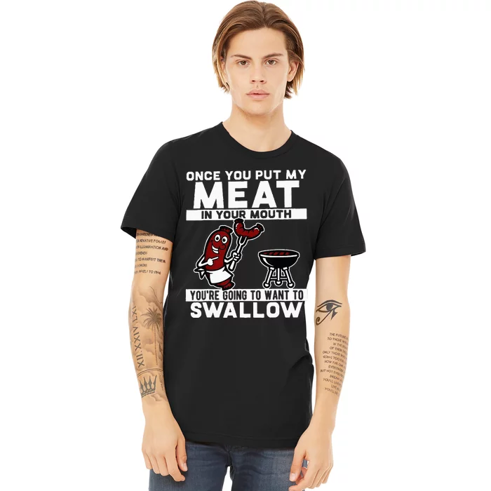 Once You Put My Meat In Your Mouth You're Going To Want To Premium T-Shirt