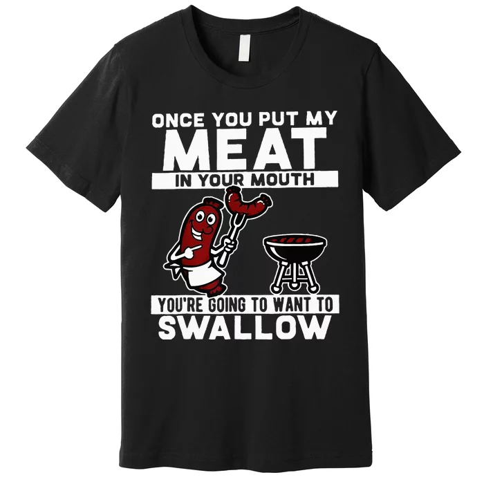 Once You Put My Meat In Your Mouth You're Going To Want To Premium T-Shirt