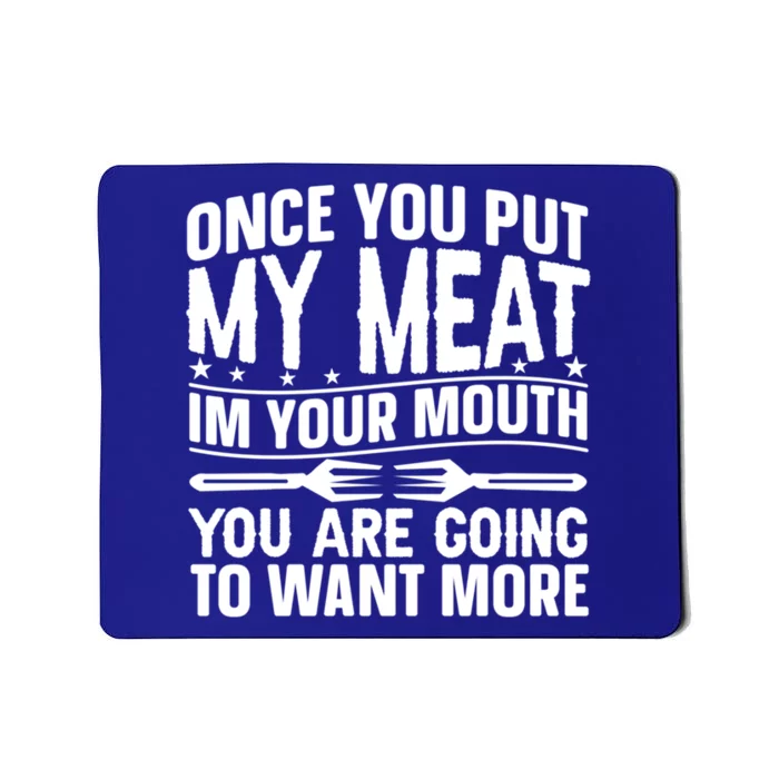 Once You Put My Meat In Your Mouth You Going To Want More Gift Mousepad