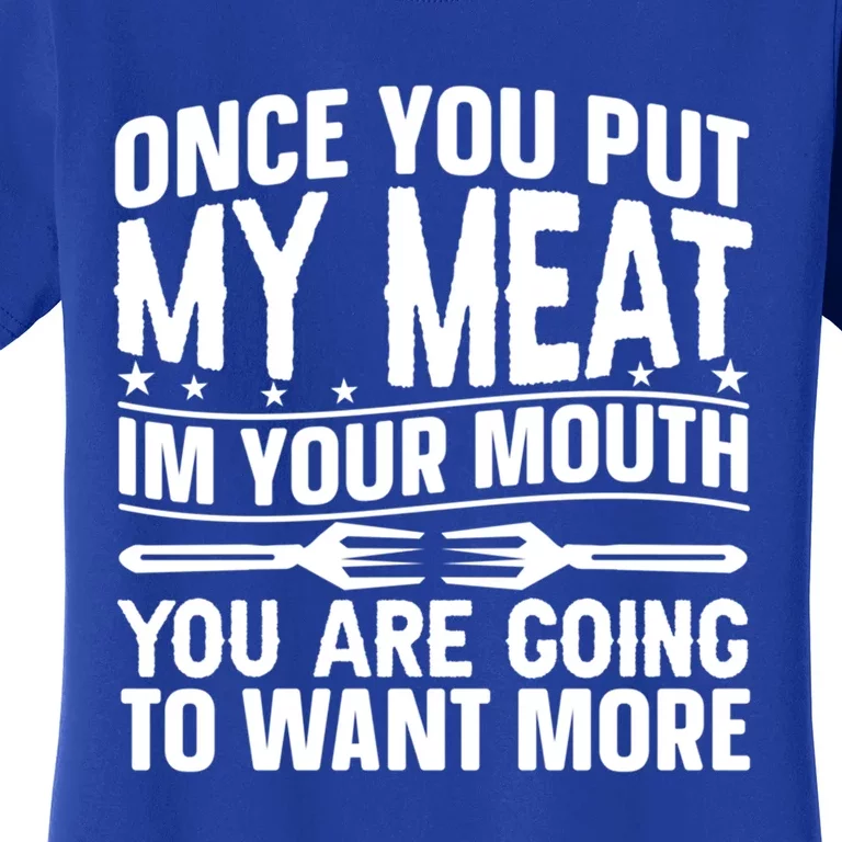 Once You Put My Meat In Your Mouth You Going To Want More Gift Women's T-Shirt