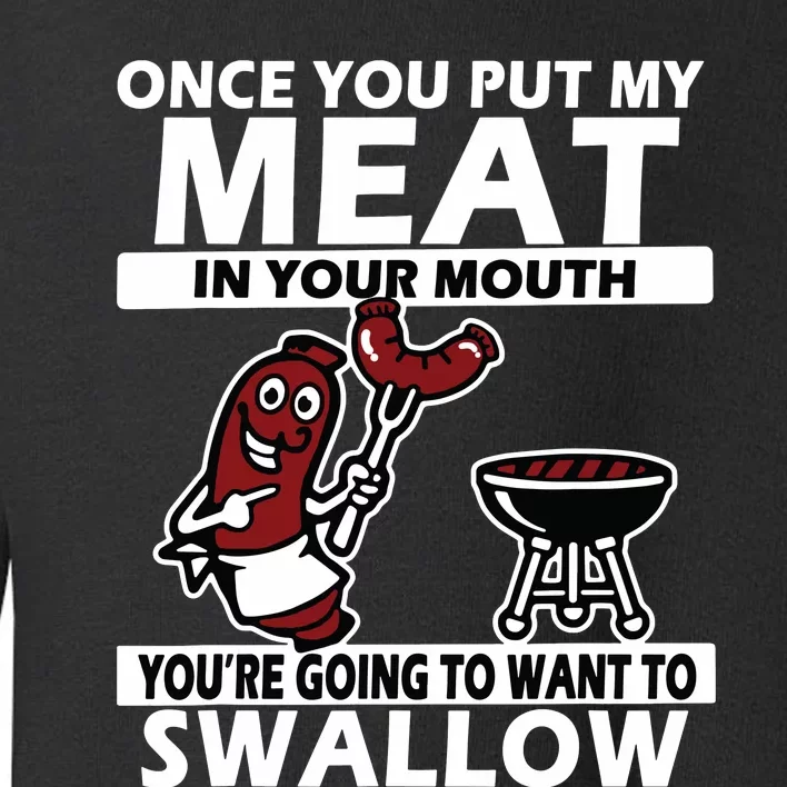 Once You Put My Meat In Your Mouth, You're Going To Want To Toddler Sweatshirt