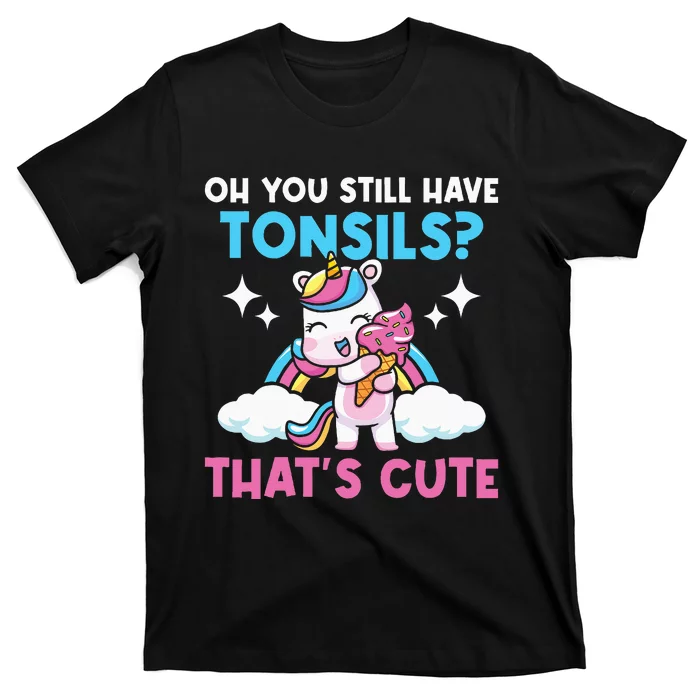 Oh You Still Have Tonsils Unicorn Tonsillectomy Survivor T-Shirt