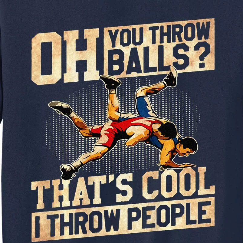 Oh You Throw Balls ThatS Cool I Throw People Tall Sweatshirt