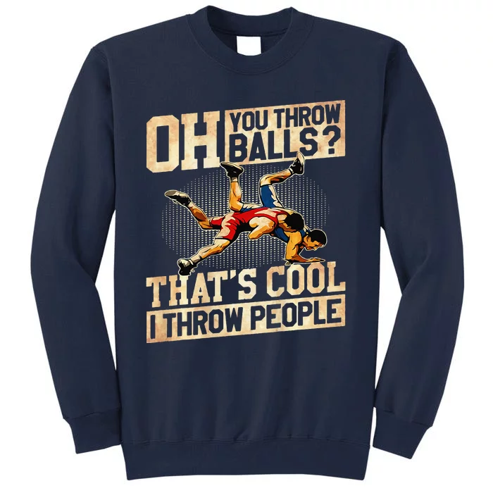 Oh You Throw Balls ThatS Cool I Throw People Tall Sweatshirt