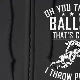 Oh you throw Balls Thats cool i throw People Wrestling Full Zip Hoodie