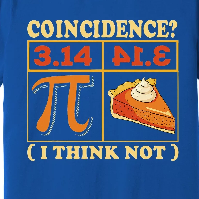 Pi 3,14 Pie Coincidence I Think Not Math Lover Nerd Pi Day Premium T-Shirt