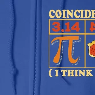 Pi 3,14 Pie Coincidence I Think Not Math Lover Nerd Pi Day Full Zip Hoodie