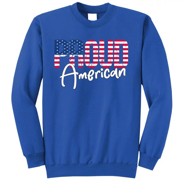 Patriotic 4th Of July Matching Gift Proud To Be An American Cute Gift Tall Sweatshirt