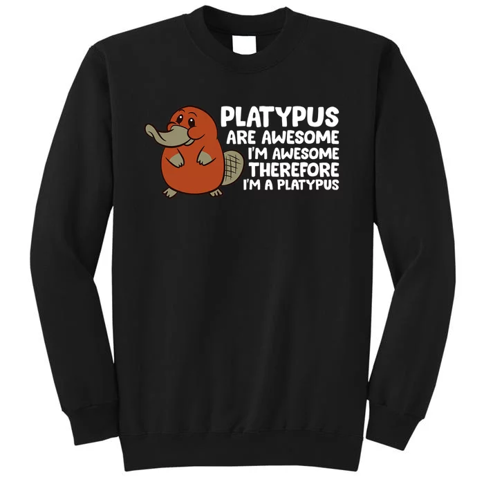 Platypus Are Awesome Im Awesome Therefore Im A Platypus Tall Sweatshirt