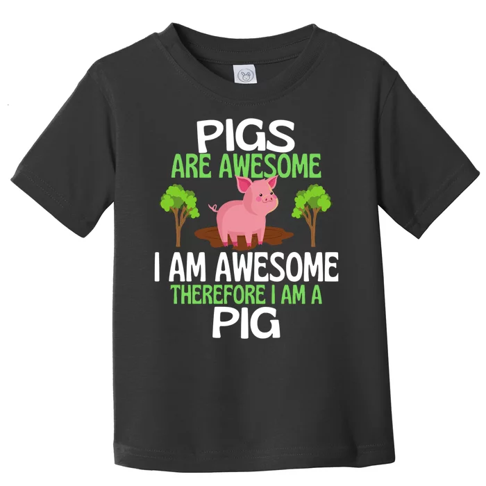 Pigs Are Awesome I Am Awesome Therefore I Am A Pig Toddler T-Shirt