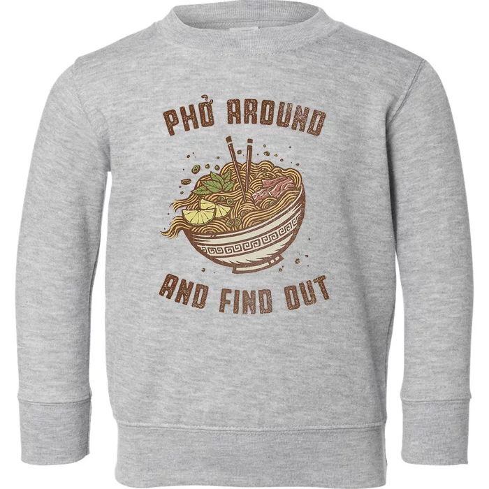 Pho Around And Find Out Toddler Sweatshirt