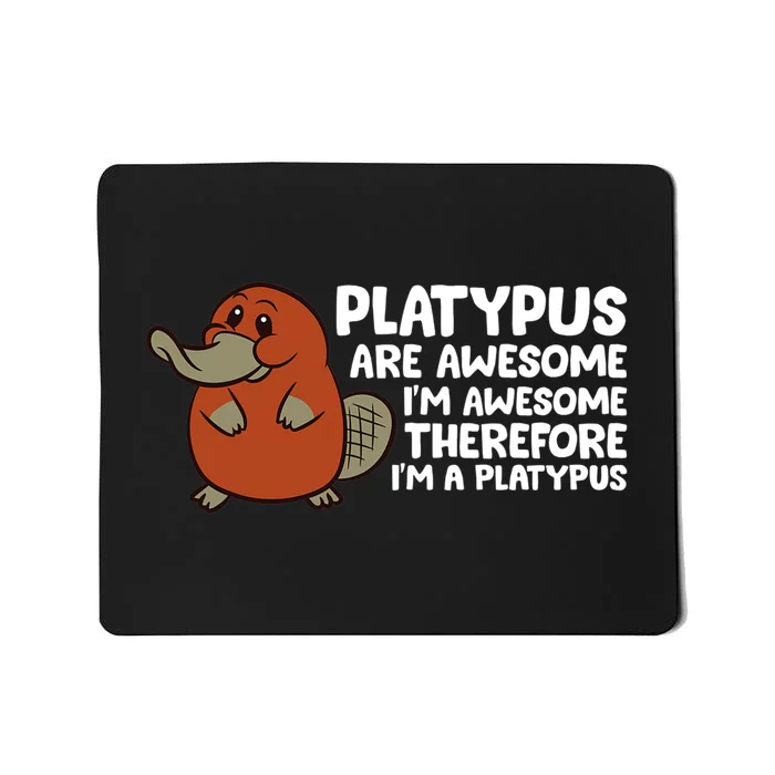 Platypus Are Awesome Im Awesome Therefore Im A Platypus Mousepad