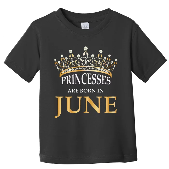 Princesses Are Born In June Cute Birthday Gift Toddler T-Shirt