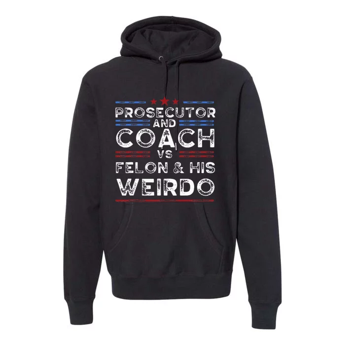 Prosecutor And Coach Vs Felon And His Weirdo President 2024 Premium Hoodie