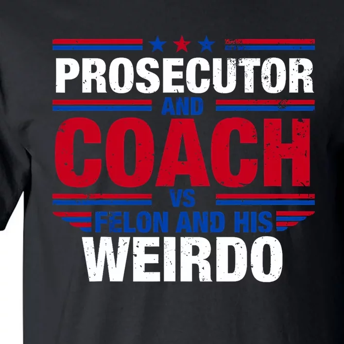 Prosecutor And Coach Vs Felon And His Weirdo Harris Waltz Tall T-Shirt