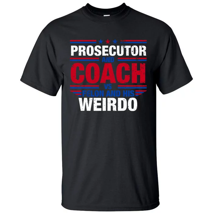 Prosecutor And Coach Vs Felon And His Weirdo Harris Waltz Tall T-Shirt